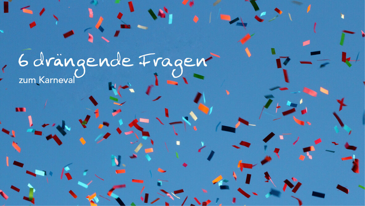 6 drängende Fragen zum Karneval