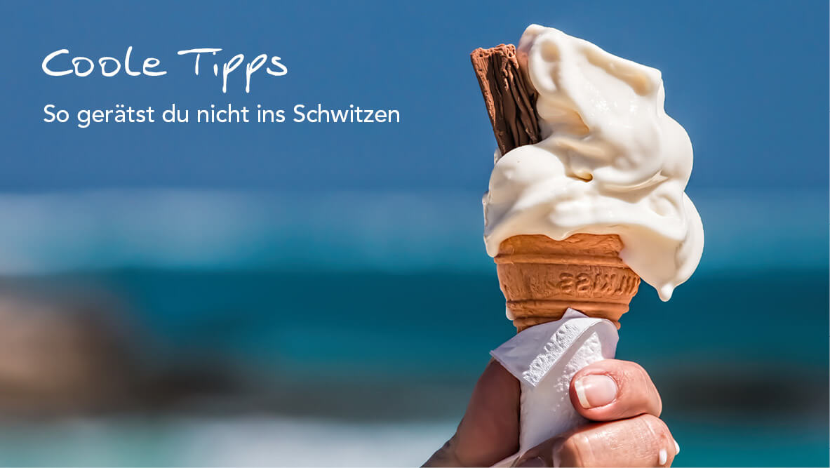 „Coole“ Tipps für den Sommer – Nicht ins Schwitzen geraten