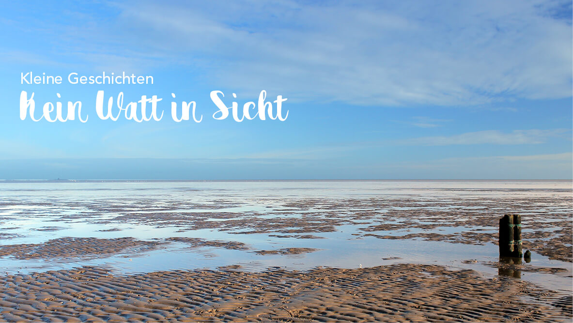 Kleine Geschichten – Kein Watt in Sicht