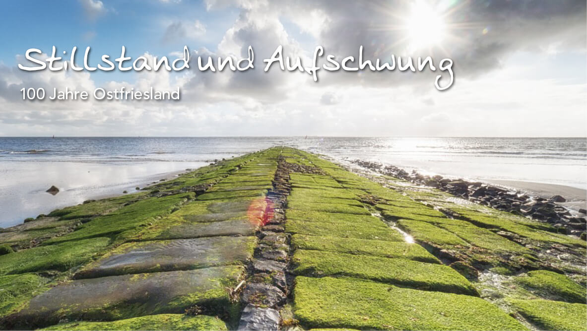 100 Jahre Ostfriesland –Stillstand und Aufschwung