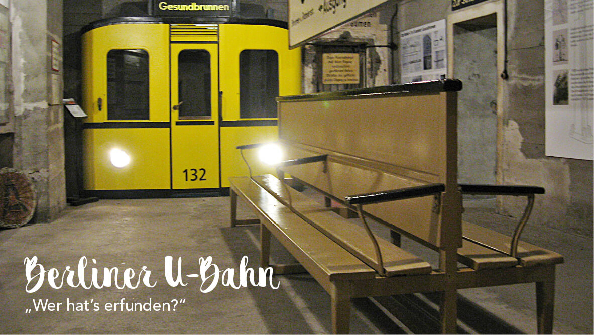 Berliner U-Bahn – „Wer hat’s erfunden?“